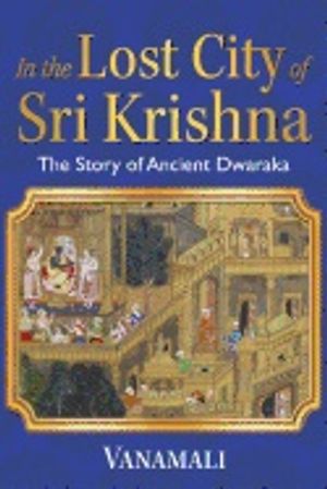 In the lost city of sri krishna - the story of ancient dwaraka