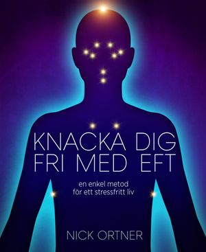 Knacka dig fri med EFT : en enkel metod för ett stressfritt liv | 1:a upplagan