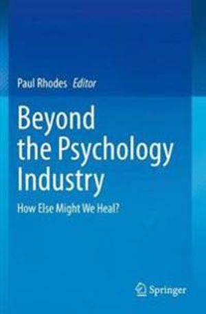 Beyond the Psychology Industry: How Else Might We Heal? | 1:a upplagan