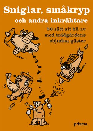 Sniglar, småkryp och andra inkräktare : 50 sätt att bli av med trädgårdens objudna gäster | 1:a upplagan