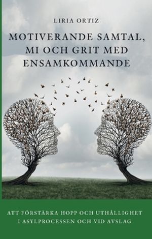 MOTIVERANDE SAMTAL,  MI OCH GRIT MED  ENSAMKOMMANDE : Att förstärka hopp och uthållighet  i asylprocessen och vid avslag