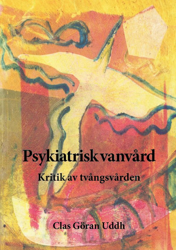 Psykiatrisk vanvård : kritik av tvångsvården | 0:e upplagan