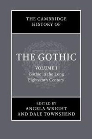 The Cambridge History of the Gothic: Volume 1, Gothic in the Long Eighteenth Century