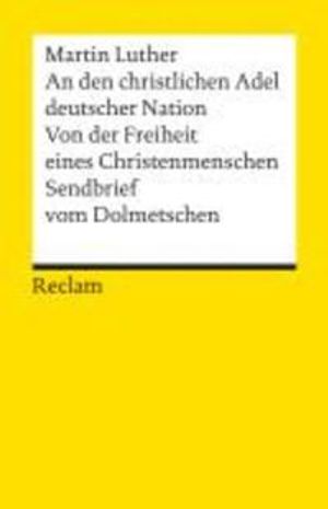 An den christlichen Adel deutscher Nation. Von der Freiheit eines Christenmenschen. Sendbrief vom Dolmetschen | 1:a upplagan