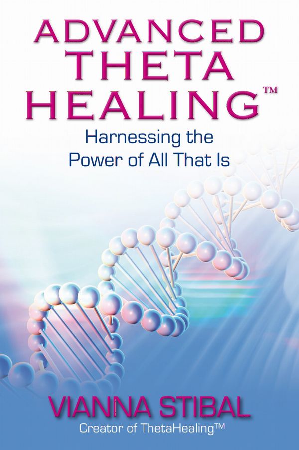 Advanced theta healing - harnessing the power of all that is | 0:e upplagan