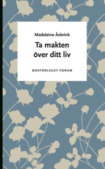 Ta makten över ditt liv : 7 steg till att förverkliga dina drömmar