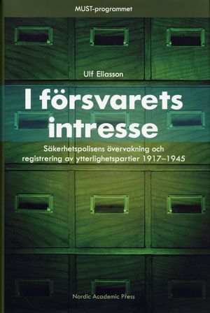 I försvarets intresse : säkerhetspolisens övervakning och registrering av ytterlighetspartier 1917-1945 | 1:a upplagan