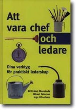 Att vara chef och ledare : dina verktyg för praktiskt ledarskap | 1:a upplagan