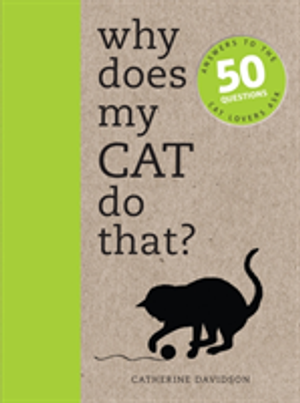 Why does my cat do that? - answers to the 50 questions cat lovers ask