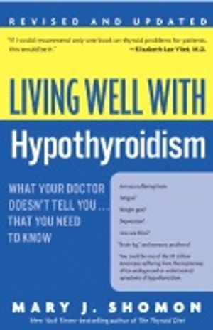 Living Well With Hypothyroidism: What Your Doctor Doesn'T Tell You...That You Need To Know