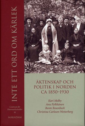 Inte ett ord om kärlek : äktenskap och politik i Norden ca 1850-1930 | 1:a upplagan