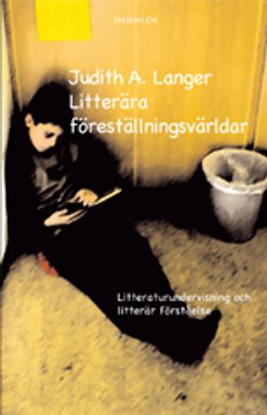 Litterära föreställningsvärldar : litteraturundervisning och litterär förståelse | 1:a upplagan