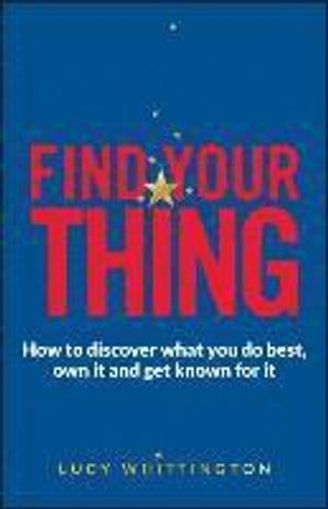 Find Your Thing: How to discover what you do best, own it and get known for | 1:a upplagan