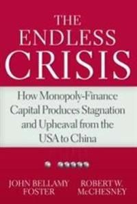 The Endless Crisis: How Monopoly-Finance Capital Produces Stagnation and Upheaval from the USA to China | 0:e upplagan