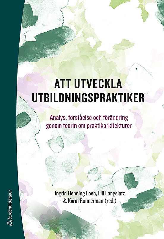 Att utveckla utbildningspraktiker - Analys, förståelse och förändring genom teorin om praktikarkitekturer | 1:a upplagan