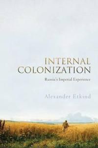 Internal Colonization: Russia s Imperial Experience