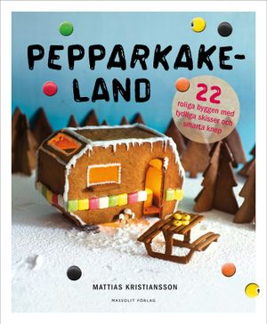 Pepparkakeland : 22 roliga byggen med tydliga skisser och smarta knep | 1:a upplagan