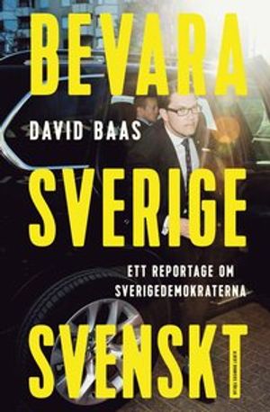 Bevara Sverige svenskt : ett reportage om Sverigedemokraterna