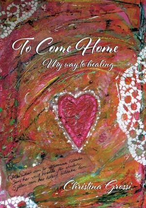 To come home : my way to healing | 1:a upplagan