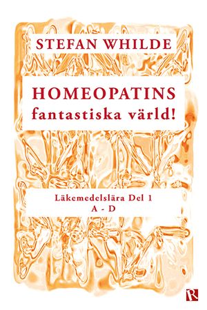 Homeopatins fantastiska värld! : Läkemedelslära Del 1 (A-D)