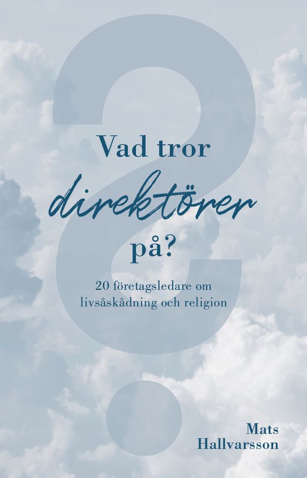Vad tror direktörer på:20 företagsledare om livsåskådning och religion | 0:e upplagan