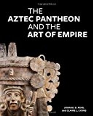 The Aztec Pantheon and the Art of Empire