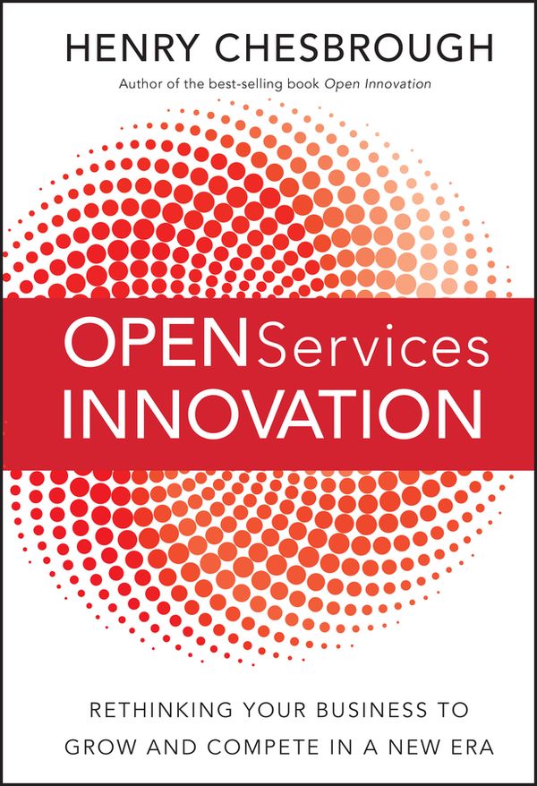 Open Services Innovation: Rethinking Your Business to Grow and Compete in a | 1:a upplagan