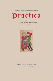 Ardernes Practica : master John Arderne från Newark och hur han utövade medicin och kirurgi, 1412