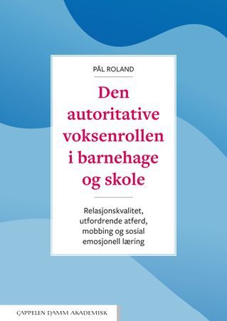 Den autoritative voksenrollen i barnehage og skole. Relasjonskvalitet, utfordrende atferd, mobbing og sosial emosjonell læring | 0:e upplagan