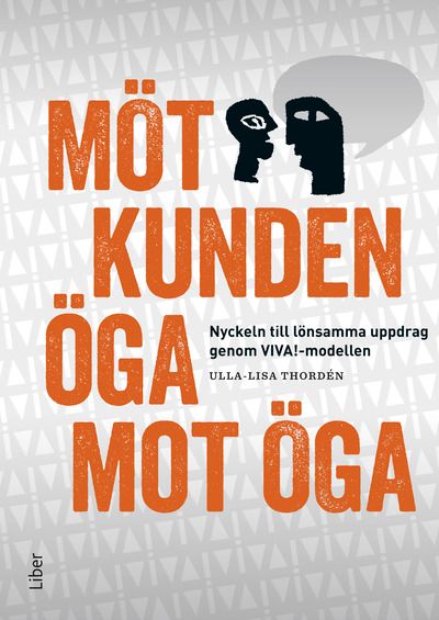 Möt kunden öga mot öga - Nyckeln till lönsamma uppdrag genom VIVA!-modellen | 1:a upplagan
