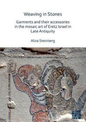 Weaving in Stones: Garments and Their Accessories in the Mosaic Art of Eretz Israel in Late Antiquity