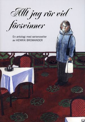 Allt jag rör vid försvinner : en antologi med serienoveller av Henrik Bromander | 1:a upplagan