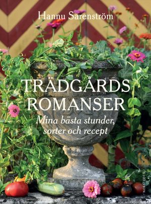 Trädgårdsromanser : Mina bästa stunder, sorter och recept | 1:a upplagan