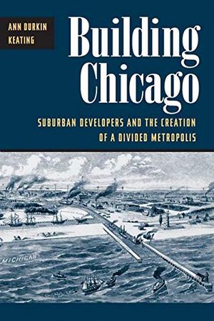 Building chicago - suburban developers and the creation of a divided metrop