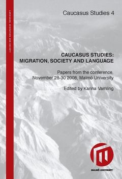 Caucasus Studies: Migration, Society, Language : papers from the conference, November 28-30 2008, Malmö University | 0:e upplagan