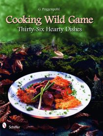Cooking Wild Game : Thirty-Six Hearty Dishes