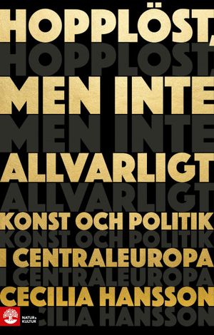 Hopplöst, men inte allvarligt : - konst och politik i Centraleuropa | 1:a upplagan