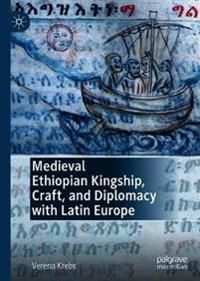 Medieval Ethiopian Kingship, Craft and Diplomacy with Latin Europe