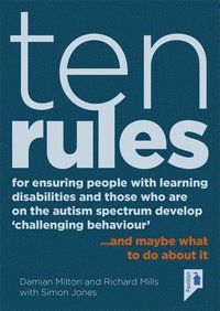 10 Rules for Ensuring People with Learning Disabilities and Those Who are on the Autism Spectrum Develop 'Challenging Behaviour'