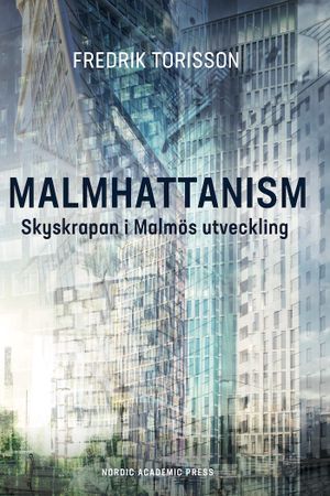 Malmhattanism : skyskrapan i Malmös utveckling | 1:a upplagan