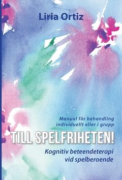 Till spelfriheten! : En manual för behandling av spelberoende individuellt eller i grupp | 0:e upplagan