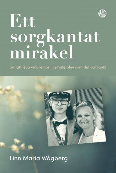 Ett sorgkantat mirakel - leva vidare när livet inte blev som det var tänkt | 0:e upplagan