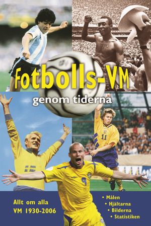 Fotbolls-VM genom tiderna : allt om alla VM 1930-2006 | 1:a upplagan