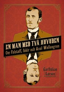 En man med två huvuden : om Axel Wallengren och Falstaff, fakir