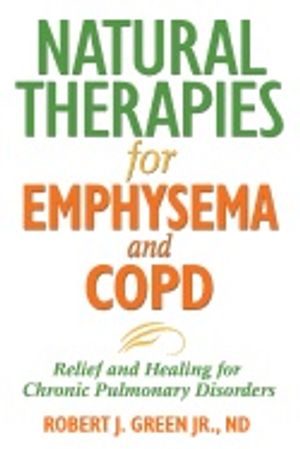 Natural Therapies For Emphysema : Relief and Healing for Chronic Pulmonary Disorders