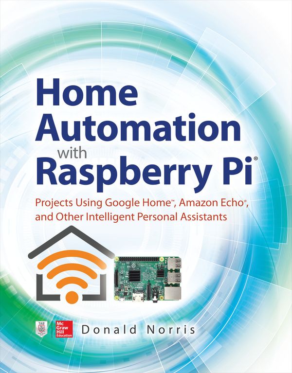 Home Automation with Raspberry Pi: Projects Using Google Home, Amazon Echo, and Other Intelligent Personal Assistants | 0:e upplagan