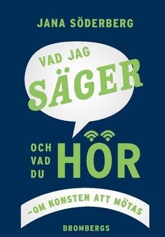 Vad jag säger ... och vad du hör : om konsten att mötas | 1:a upplagan