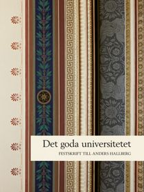 Det goda universitetet: rektorsperioden 2006-2011. Festskrift till Anders Hallberg.