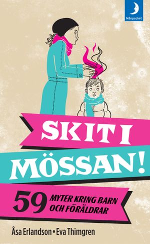 Skit i mössan! : 59 myter och missförstånd kring barn och föräldrar