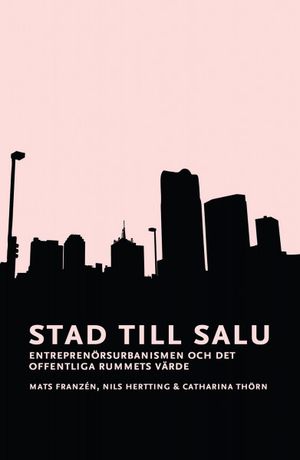 Stad till salu. Entreprenörsurbanismen och det offentliga rummets värde